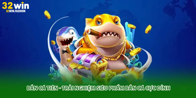 Bắn Cá Tiên - Trải Nghiệm Siêu Phẩm Bắn Cá Cực Đỉnh