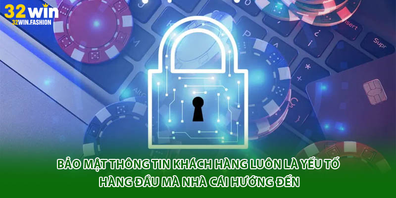 Bảo mật thông tin khách hàng luôn là yếu tố hàng đầu mà nhà cái hướng đến