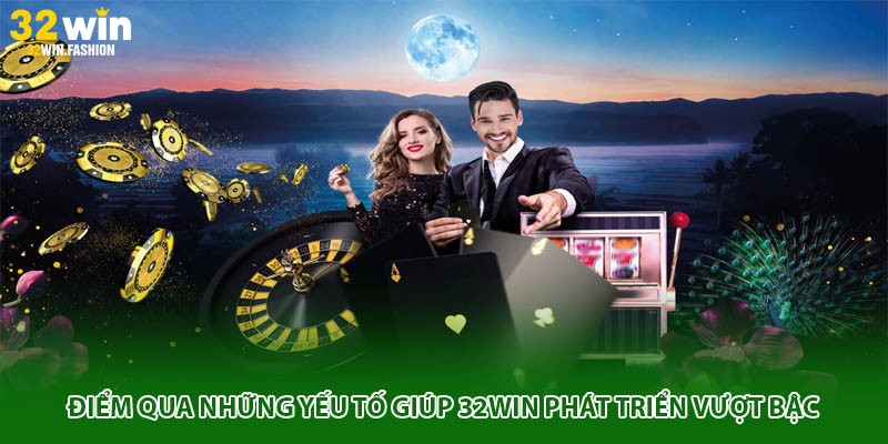 Điểm qua những yếu tố giúp 32WIN phát triển vượt bậc