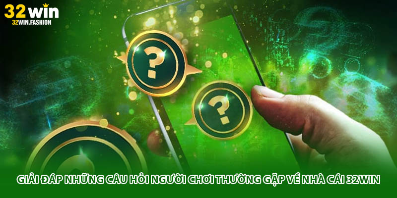 Giải đáp những câu hỏi người chơi thường gặp về nhà cái 32WIN
