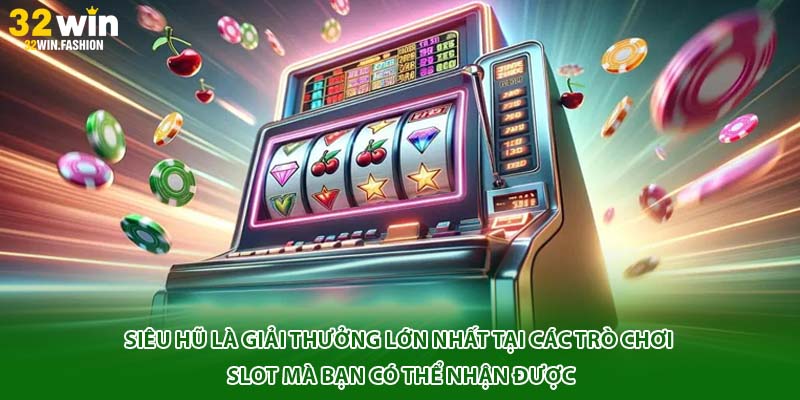Siêu hũ là giải thưởng lớn nhất tại các trò chơi Slot mà bạn có thể nhận được