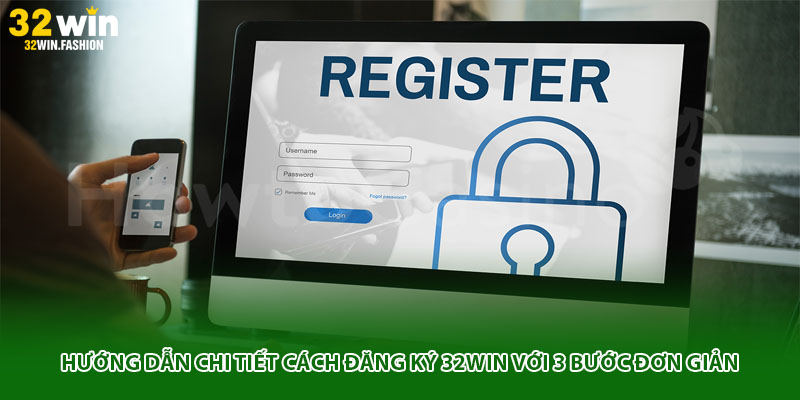 Hướng dẫn chi tiết cách đăng ký 32WIN với 3 bước đơn giản