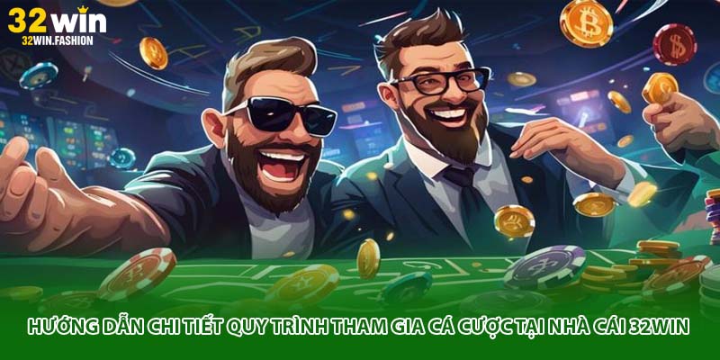 Hướng dẫn chi tiết quy trình tham gia cá cược tại nhà cái 32WIN