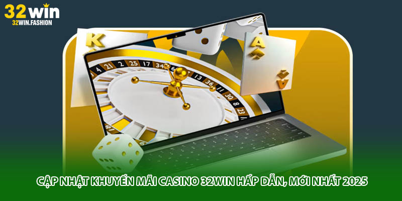 Cập Nhật Khuyến Mãi Casino 32win Hấp Dẫn, Mới Nhất 2025