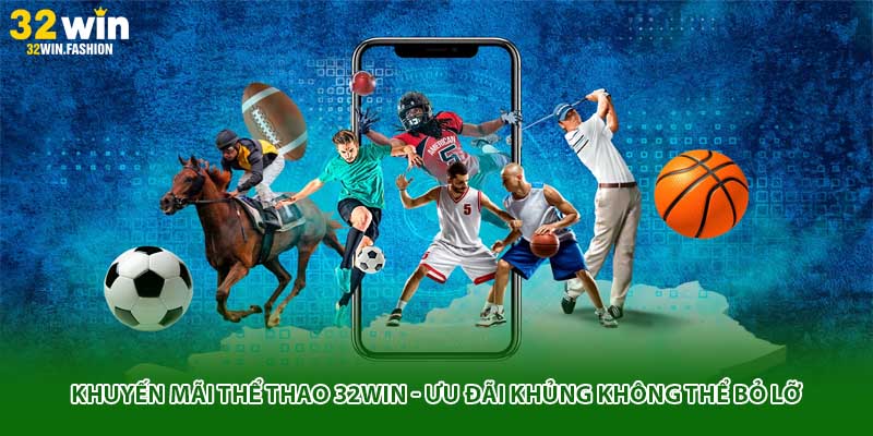 Khuyến Mãi Thể Thao 32WIN - Ưu Đãi Khủng Không Thể Bỏ Lỡ