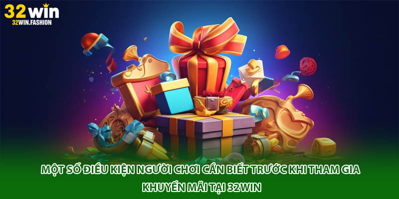 Một số điều kiện người chơi cần biết trước khi tham gia khuyến mãi tại 32WIN