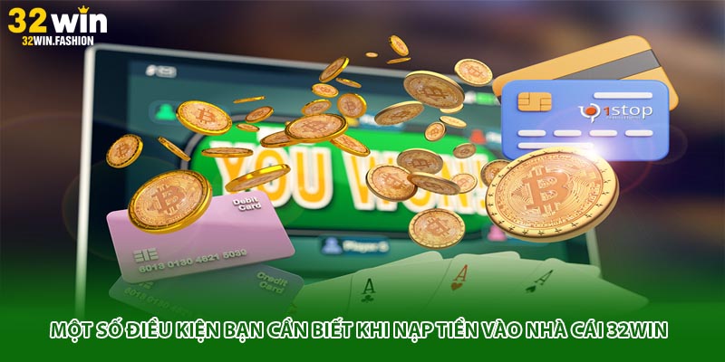 Một số điều kiện bạn cần biết khi nạp tiền vào nhà cái 32WIN
