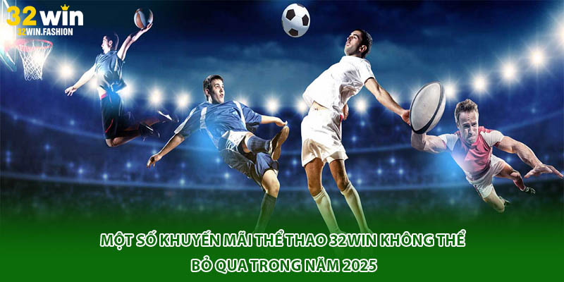 Một số khuyến mãi thể thao 32WIN không thể bỏ qua trong năm 2025
