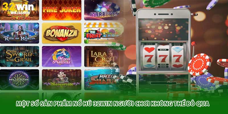 Một số sản phẩm nổ hũ 32WIN người chơi không thể bỏ qua