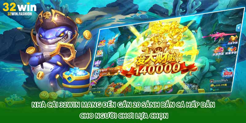 Nhà cái 32WIN mang đến gần 20 sảnh bắn cá hấp dẫn cho người chơi lựa chọn