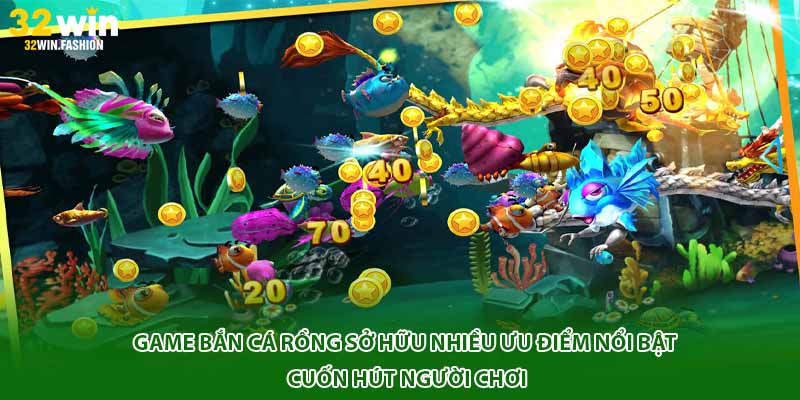 Game Bắn Cá Rồng sở hữu nhiều ưu điểm nổi bật cuốn hút người chơi