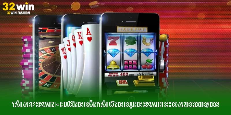 Tải App 32WIN - Hướng Dẫn Tải Ứng Dụng 32WIN Cho Android/iOS