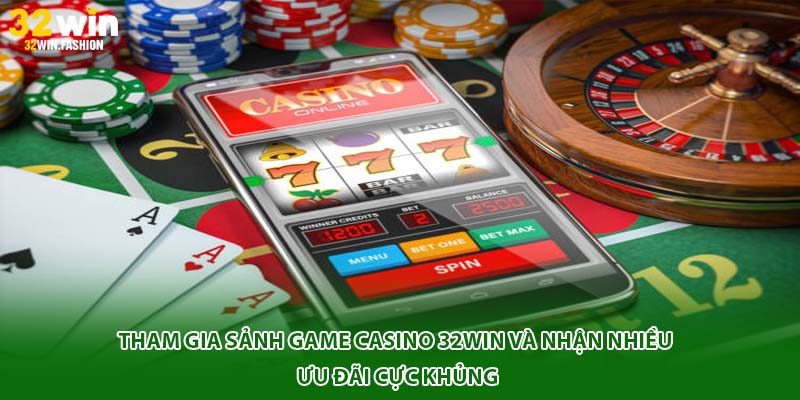 Tham gia sảnh game Casino 32Win và nhận nhiều ưu đãi cực khủng