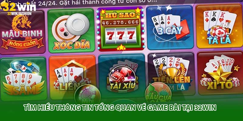 Tìm hiểu thông tin tổng quan về game bài tại 32WIN 