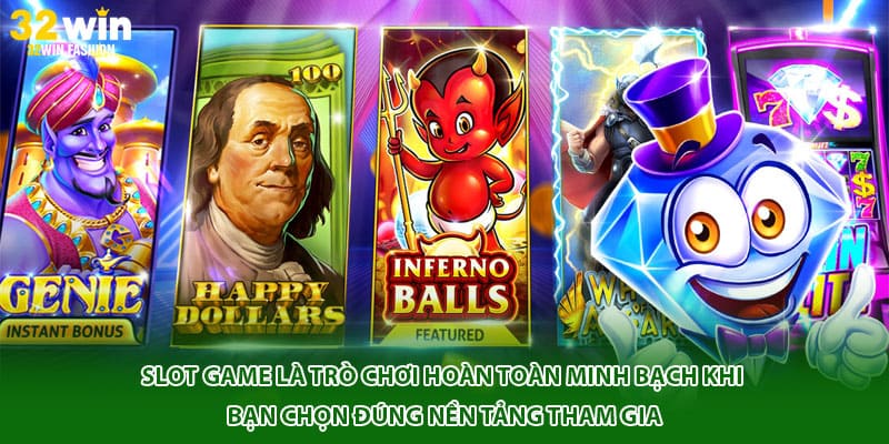 Slot game là trò chơi hoàn toàn minh bạch khi bạn chọn đúng nền tảng tham gia