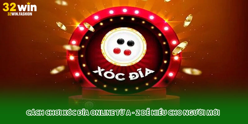 Cách Chơi Xóc Đĩa Online Từ A - Z Dễ Hiểu Cho Người Mới